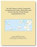 The 2011 Report on Iron Compounds Excluding Iron Oxides, Hydroxides, and Ferric Chloride: World Market Segmentation by City