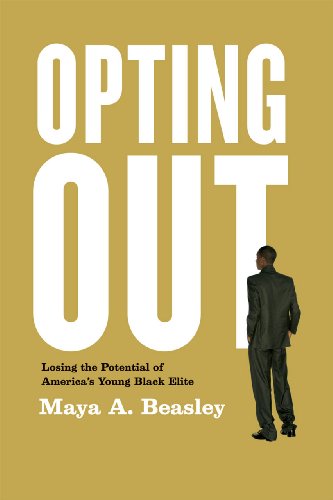 Opting Out: Losing the Potential of America's Young Black Elite, by Maya A. Beasley