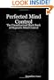 Perfected Mind Control: The Unauthorized Black Book Of Hypnotic Mind Control