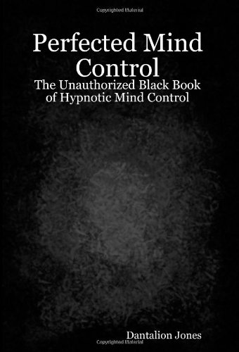 Perfected Mind Control: The Unauthorized Black Book Of Hypnotic Mind Control