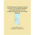 The 2007 Import and Export Market for Way-Type Unit Head Machines and Other Machine Tools for Drilling and Boring Metal in United Kingdom book cover