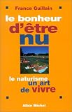Le Bonheur d'�tre nu. Le Naturisme, un art de vivre