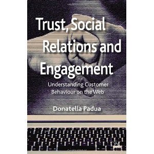 Trust, Social Relations and Engagement: Understanding Customer Behaviour on the Web [Hardcover] [2012] Donatella Padua, by Donatella Padua