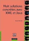 Huit solutions concrètes avec XML et Java Huit solutions concrètes avec XML et Java
