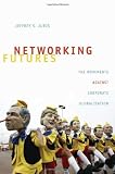 Networking Futures: The Movements against Corporate Globalization (Experimental Futures)
