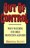 Out of Control: Whos Watching Our Child Protection Agencies?