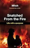 Snatched from the Fire: Life with a Purpose