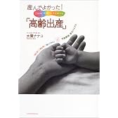 産んでよかった!「高齢出産」―「産む前」「産む時」「産んでから」不安解消、幸せバイブル