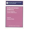  Infrastructure Delivery: Private Initiative and the Public Good... by Ashoka Mody