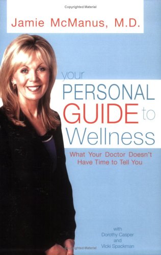 Your Personal Guide to Wellness: What Your Doctor Doesn't Have Time to Tell You