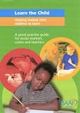 Learn the child : helping looked after children to learn : [a good practice guide for social workers, carers and teachers]