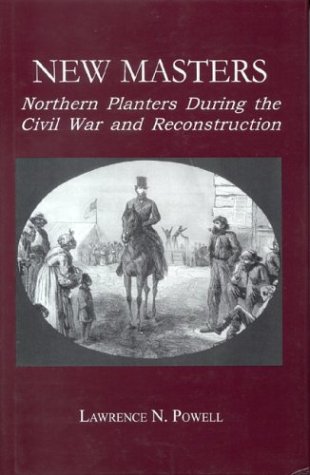 New Masters: Northern Planters During the Civil War and Reconstruction. (The North's Civil War)