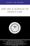 Inside the Minds: The Art & Science of Patent Law: Leading Lawyers from McDermott, Will & Emery, Vinson & Elkins, Fulbright & Jaworski & More on the Current Shape and Future State of Patent Regulation