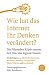 Wie hat das Internet Ihr Denken verändert?: Die führenden Köpfe unserer Zeit über das digitale Dasein