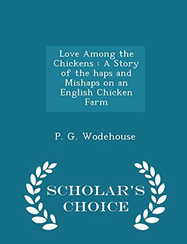 Love Among the Chickens: A Story of the haps and Mishaps on an English Chicken Farm - Scholar's Choice Edition