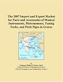 Revue ICON Group International, Inc.  / The 2007 Import and Export Market for Parts and Accessories of Musical Instruments, Metronomoes, Tuning Forks, and Pitch Pipes in Greece