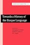 Towards a History of the Basque Language (Amsterdam Studies in the Theory and History of Linguistic Science, Series IV: Current Issues in Linguistic Theory)