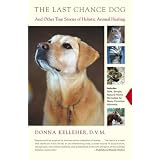 The Last Chance Dog: and Other True Stories of Holistic Animal Healing