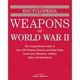 The Encyclopedia of Weapons of WWII: The Comprehensive Guide to over 1,500 Weapons Systems, Including Tanks, Small Arms, Warplanes, Artillery, Ships, and Submarines