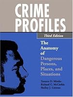 Crime Profiles: The Anatomy Of Dangerous Persons, Places, And Situations