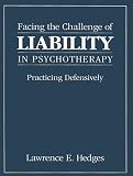 Facing the Challenge of Liability in Psychotherapy: Practicing Defensively