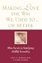 Making Love the Way We Used to . . . or Better