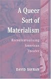 A Queer Sort of Materialism: Recontextualizing American Theater (Triangulations: Lesbian/Gay/Queer Theater/Drama/Performance)