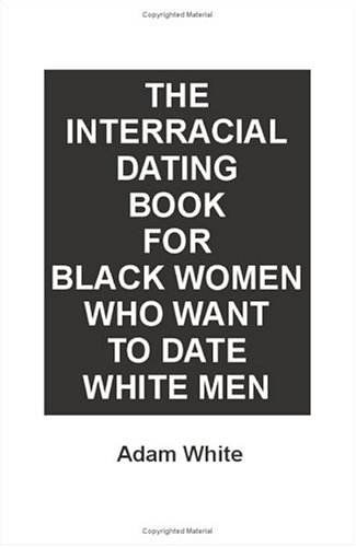 internet dating black list. The Interracial Dating Book for Black Women Who Want to Date White Men List 