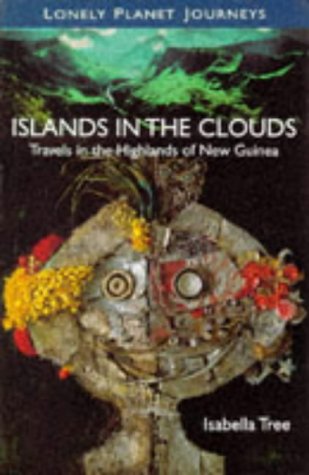 City Travel Guides Discounted  Books : Lonely Planet Journeys : Islands in the Clouds Travels in the Highlands of New Guinea