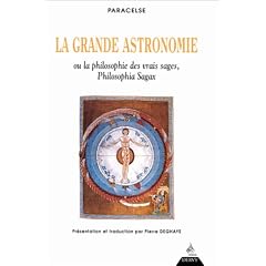 La grande astronomie ou La philosophie des vrais sages, philosophia sagax : Cl� de tous les myst�res du grand et du petit monde