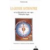 La grande astronomie ou La philosophie des vrais sages, philosophia sagax : Cl� de tous les myst�res du grand et du petit monde