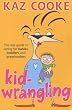 Kid Wrangling: The Real Guide to Caring for Babies, Toddlers and Preschoolers