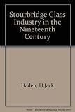 The Stourbridge glass industry in the 19c : (a study of the glass industry in Stourbridge, Brierly Hill and Dudley)