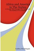 Africa and America in The Sixties: A Decade That Changed The Nation and The Destiny of A Continent
