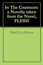 Click to Download Free Kindle Book -> In The Coatroom: a Novella taken from the Novel, FLESH