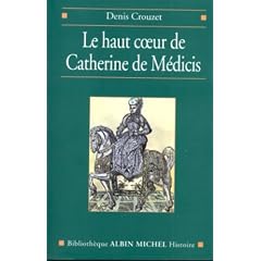 Le haut coeur de Catherine de M�dicis : Une raison politique aux temps de la Saint-Barth�lemy