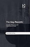 The Gay Republic: Sexuality, Citizenship And Subversion in France