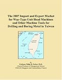 The 2007 Import and Export Market for Way-Type Unit Head Machines and Other Machine Tools for Drilling and Boring Metal in Taiwan