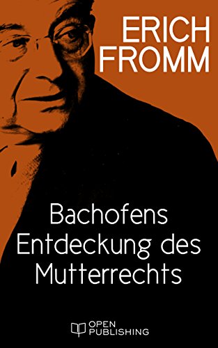 Bachofens Entdeckung des Mutterrechts: Bachofen's Discovery of the Mother Right (German Edition)