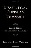 Disability and Christian Theology Embodied Limits and Constructive Possibilities (Academy)