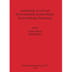 Integrating Social and Environmental Archaeologies: Reconsidering Deposition (British Archaeological Reports International Series)