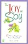 The Joy of Soy: 75 Delicious Ways to Enjoy Nature's Miracle Food