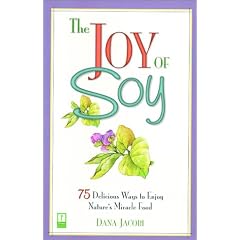 The Joy of Soy: 75 Delicious Ways to Enjoy Nature's Miracle Food