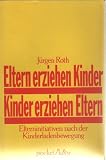 Eltern erziehen Kinder, Kinder erziehen Eltern. - J&uuml;rgen Roth