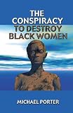 Conspiracy to Destroy Black Women