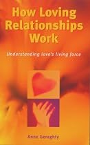 How Loving Relationships Work: Understanding Love's Living Force