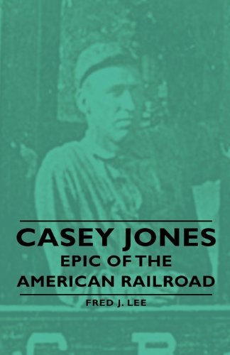 By Fred J. Lee Casey Jones - Epic of the American Railroad [Hardcover]