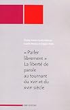 Parler librement : La libert� de parole au tournant du XVIe et du XVIIe si�cle