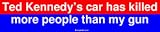 Ted Kennedy's car has killed more people than my gun Bumper Sticker