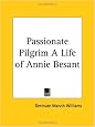 Passionate Pilgrim A Life of Annie Besant
